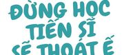 Đừng Học Tiến Sĩ Sẽ Thoát Ế