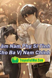 Làm Nam Phụ Si Tình Cho Ba Vị Nam Chính