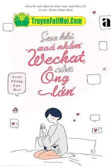 Lỡ Tay Xoá Nhầm Wechat Của Lão Đại