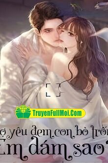 Vợ Yêu Đem Con Bỏ Trốn Em Dám Sao