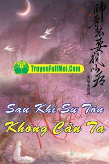 Sau Khi Sư Tôn Không Cần Ta