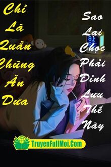 Chỉ Là Quần Chúng Ăn Dưa, Sao Lại Chọc Phải Đỉnh Lưu Thế Này