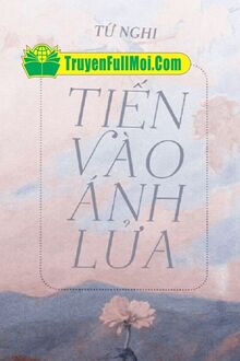 Tiến Vào Ánh Lửa - Tứ Nghi