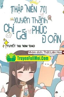 Thập Niên 70: Xuyên Thành Chị Gái Phúc Đoàn