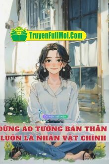 Đừng Ảo Tưởng Bản Thân Luôn Là Nhân Vật Chính