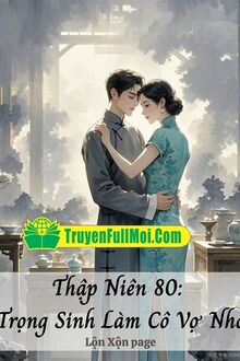 Thập Niên 80: Trọng Sinh Làm Cô Vợ Nhỏ