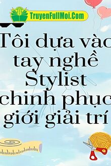 Tôi Dựa Vào Tay Nghề Stylist Chinh Phục Giới Giải Trí