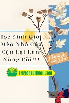 Học Sinh Giỏi, Mèo Nhỏ Của Cậu Lại Làm Nũng Rồi!!!