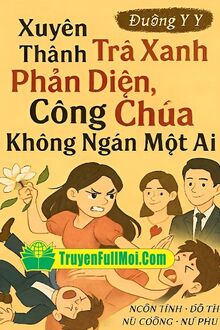 Xuyên Thành Trà Xanh Phản Diện, Công Chúa Không Ngán Một Ai