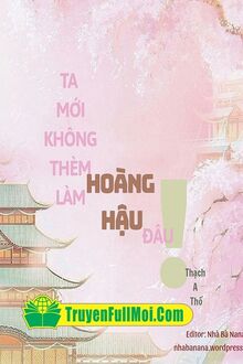 Ta Mới Không Thèm Làm Hoàng Hậu Đâu!
